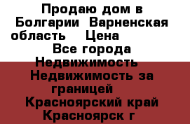 Продаю дом в Болгарии, Варненская область. › Цена ­ 62 000 - Все города Недвижимость » Недвижимость за границей   . Красноярский край,Красноярск г.